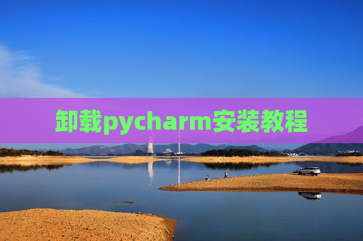 卸载pycharm安装教程
